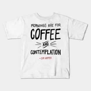 Mornings are for coffee and contemplation Kids T-Shirt